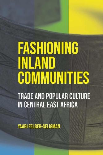 Fashioning Inland Communities: Trade and Popular Culture in Central East Africa