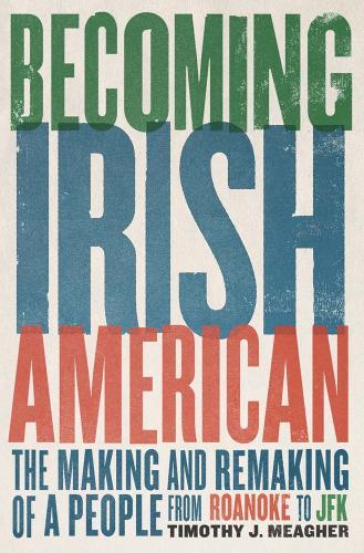 Becoming Irish American: The Making and Remaking of a People from Roanoke to JFK  by Timothy J. Meagher at Abbey's Bookshop, 