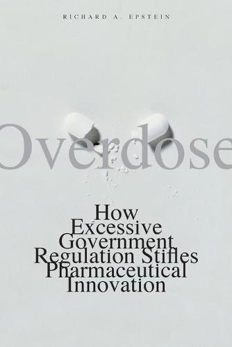 Overdose: How Excessive Government Regulation Stifles Pharmaceutical Innovation