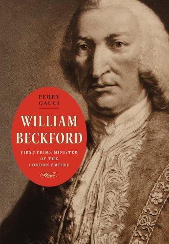 William Beckford: First Prime Minister of the London Empire  by Perry Gauci at Abbey's Bookshop, 