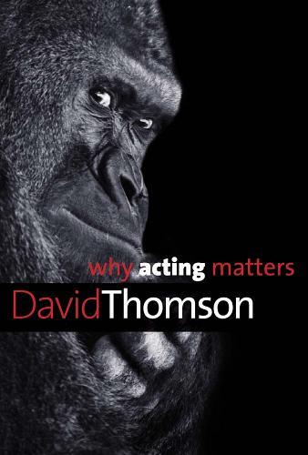 Why Acting Matters  by David Thomson at Abbey's Bookshop, 