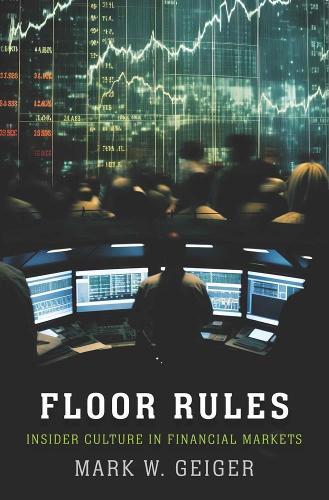 Floor Rules: Insider Culture in Financial Markets  by Mark W. Geiger at Abbey's Bookshop, 