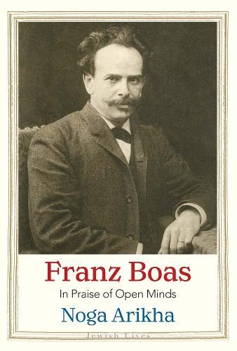 Franz Boas: In Praise of Open Minds  by Noga Arikha at Abbey's Bookshop, 