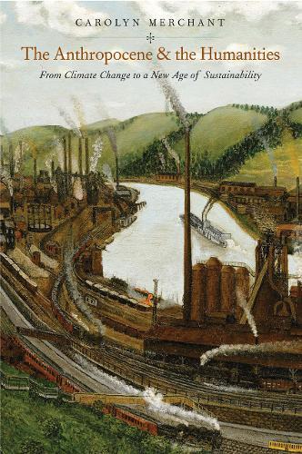 The Anthropocene and the Humanities: From Climate Change to a New Age of Sustainability  by Carolyn Merchant at Abbey's Bookshop, 