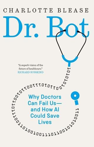 Dr. Bot: Why Doctors Can Fail Us—and How AI Could Save Lives  by Charlotte Blease at Abbey's Bookshop, 
