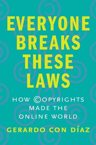 Everyone Breaks These Laws: How Copyrights Made the Online World  by Gerardo Con Diaz at Abbey's Bookshop, 