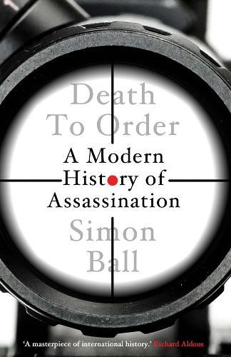 Death to Order: A Modern History of Assassination  by Simon Ball at Abbey's Bookshop, 