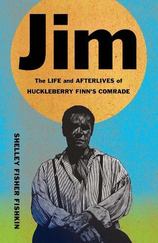 Jim: The Life and Afterlives of Huckleberry Finn’s Comrade  by Shelley Fisher Fishkin at Abbey's Bookshop, 