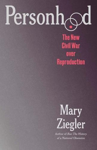 Personhood: The New Civil War over Reproduction  by Mary Ziegler at Abbey's Bookshop, 