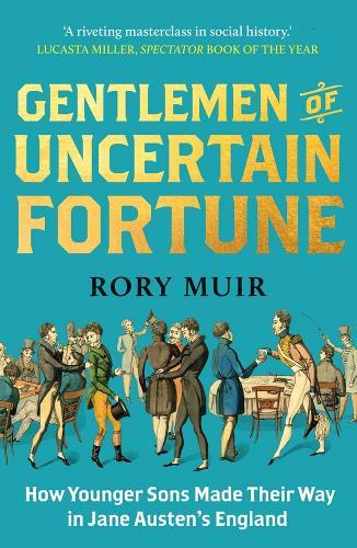 Gentlemen of Uncertain Fortune: How Younger Sons Made Their Way in Jane Austen's England  by Rory Muir at Abbey's Bookshop, 