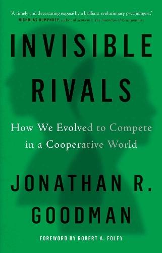 Invisible Rivals: How We Evolved to Compete in a Cooperative World  by Jonathan R Goodman at Abbey's Bookshop, 