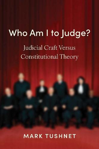 Who Am I to Judge?: Judicial Craft versus Constitutional Theory  by Mark Tushnet at Abbey's Bookshop, 