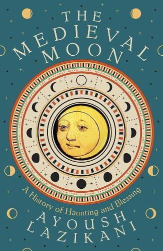The Medieval Moon: A History of Haunting and Blessing  by Ayoush Lazikani at Abbey's Bookshop, 