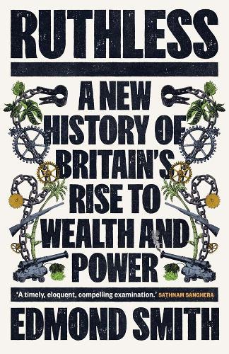 Ruthless: A New History of Britain’s Rise to Wealth and Power, 1660-1800  by Edmond Smith at Abbey's Bookshop, 
