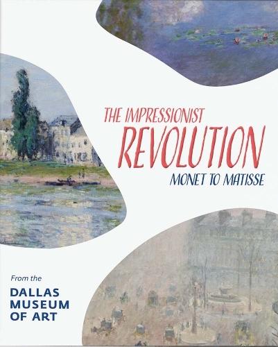 The Impressionist Revolution: Monet to Matisse from the Dallas Museum of Art  by Nicole R Myers at Abbey's Bookshop, 