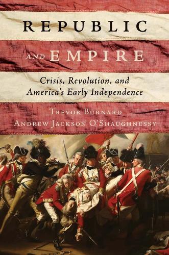 Republic and Empire: Crisis, Revolution, and America’s Early Independence  by Trevor Burnard at Abbey's Bookshop, 