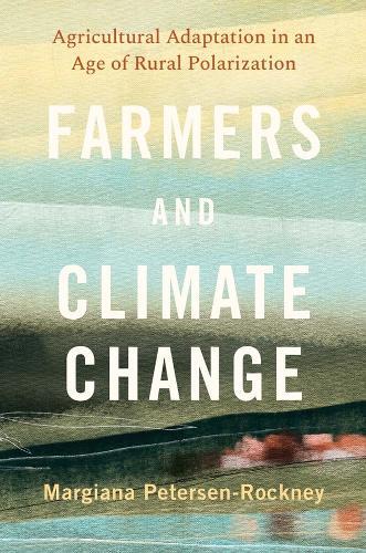Farmers and Climate Change: Agricultural Adaptation in an Age of Rural Polarization  by Margiana Petersen-Rockney at Abbey's Bookshop, 