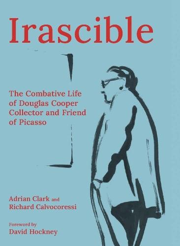 Irascible: The Combative Life of Douglas Cooper, Collector and Friend of Picasso  by Adrian Clark at Abbey's Bookshop, 
