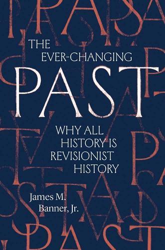 The Ever-Changing Past: Why All History Is Revisionist History  by James M. Banner, Jr. at Abbey's Bookshop, 