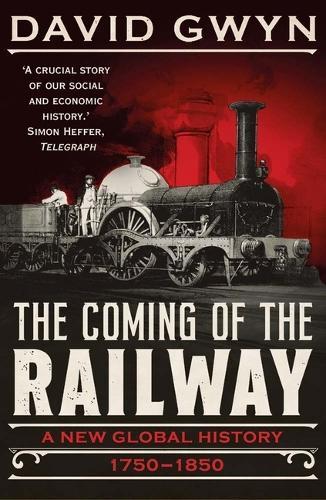 The Coming of the Railway: A New Global History, 1750-1850  by David Gwyn at Abbey's Bookshop, 