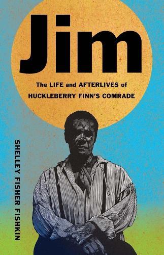 Jim: The Life and Afterlives of Huckleberry Finn's Comrade  by Shelley Fisher Fishkin at Abbey's Bookshop, 
