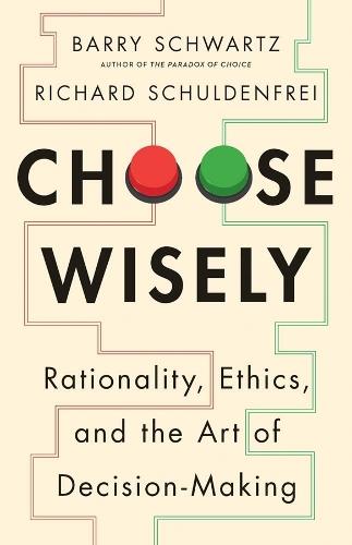 Choose Wisely: Rationality, Ethics, and the Art of Decision-Making  by Barry Schwartz at Abbey's Bookshop, 