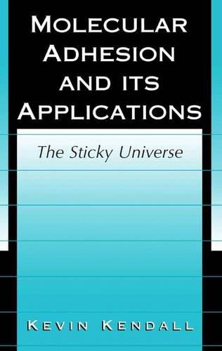 Molecular Adhesion and Its Applications: The Sticky Universe  by Kevin Kendall at Abbey's Bookshop, 