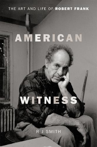 American Witness: The Art and Life of Robert Frank  by RJ Smith at Abbey's Bookshop, 