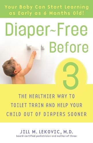 Diaper-Free Before 3: The Healthier Way to Toilet Train and Help Your Child Out of Diapers Sooner  by Jill Lekovic, M.D. at Abbey's Bookshop, 