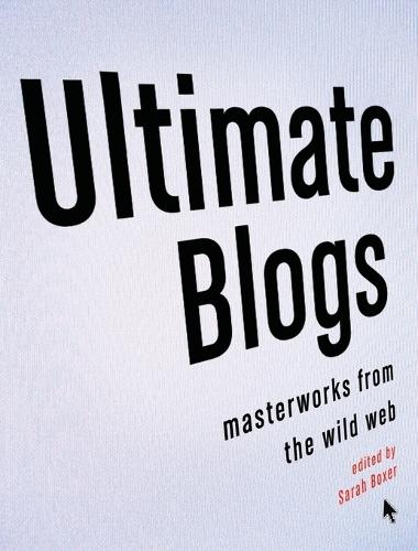 Ultimate Blogs: Masterworks from the Wild Web  by Sarah Boxer at Abbey's Bookshop, 