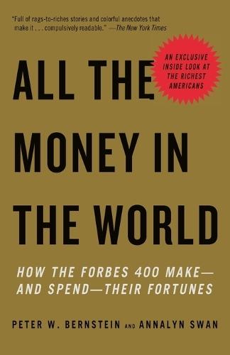 All the Money in the World: How the Forbes 400 Make--and Spend--Their Fortunes  by Peter W. Bernstein at Abbey's Bookshop, 