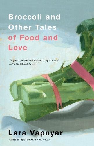 Broccoli and Other Tales of Food and Love  by Lara Vapnyar at Abbey's Bookshop, 