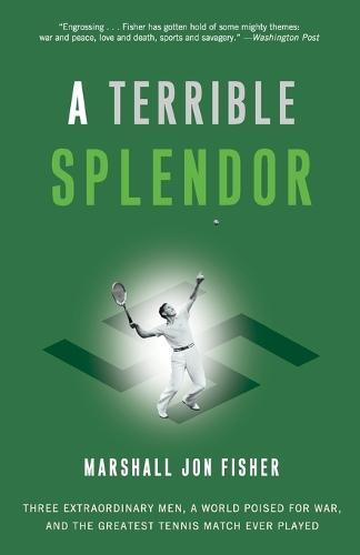 A Terrible Splendor: Three Extraordinary Men, a World Poised for War, and the Greatest Tennis Match Ever Played  by Marshall Jon Fisher at Abbey's Bookshop, 