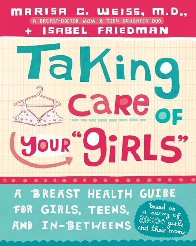 Taking Care of Your Girls: A Breast Health Guide for Girls, Teens, and In-Betweens  by Marisa C. Weiss, M.D. at Abbey's Bookshop, 