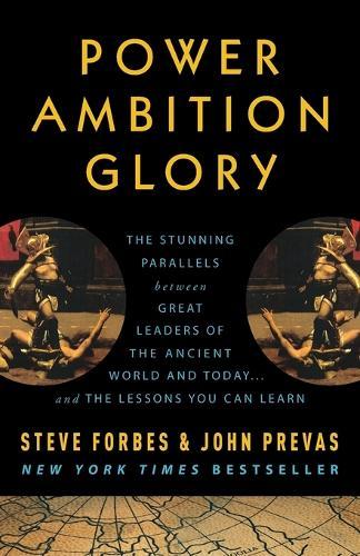 Power Ambition Glory: The Stunning Parallels between Great Leaders of the Ancient World and Today . . . and the Lessons You Can Learn  by Steve Forbes at Abbey's Bookshop, 
