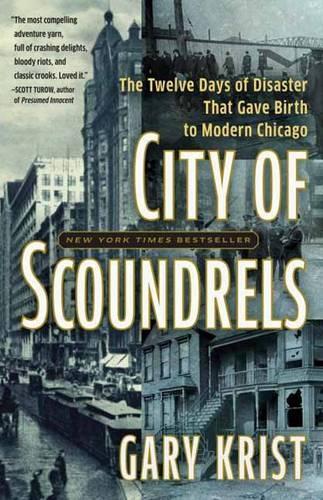 City of Scoundrels: The 12 Days of Disaster That Gave Birth to Modern Chicago  by Gary Krist at Abbey's Bookshop, 