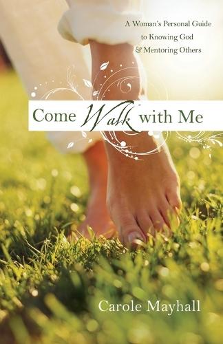 Come Walk with Me: A Practical Guide to Knowing Christ Intimately & Passing it On  by Carole Mayhall at Abbey's Bookshop, 