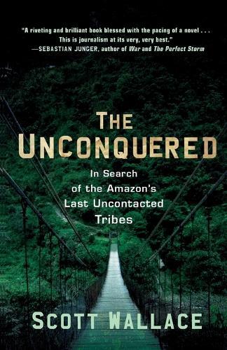 The Unconquered: In Search of the Amazon's Last Uncontacted Tribes  by Scott Wallace at Abbey's Bookshop, 