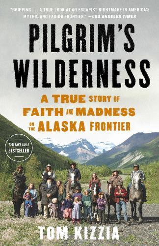 Pilgrim's Wilderness: A True Story of Faith and Madness on the Alaska Frontier  by Tom Kizzia at Abbey's Bookshop, 