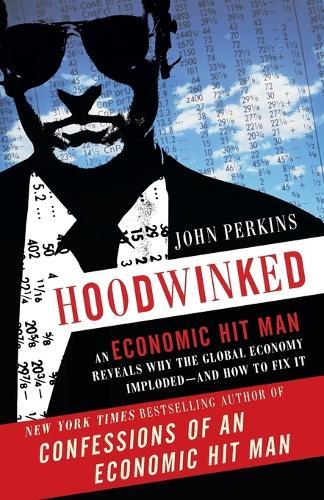 Hoodwinked: An Economic Hit Man Reveals Why the Global Economy IMPLODED -- and How to Fix It  by John Perkins at Abbey's Bookshop, 