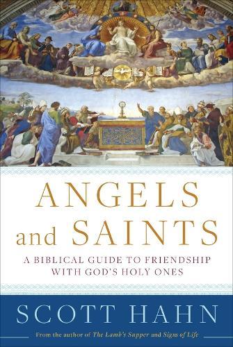 Angels and Saints: A Biblical Guide to Friendship with God's Holy Ones  by Scott Hahn at Abbey's Bookshop, 