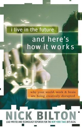 I Live in the Future & Here's How It Works: Why Your World, Work & Brain Are Being Creatively Disrupted  by Nick Bilton at Abbey's Bookshop, 