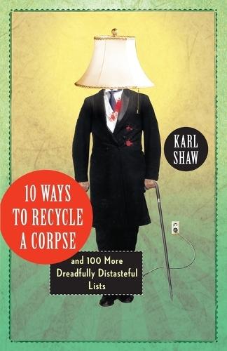 10 Ways to Recycle a Corpse: and 100 More Dreadfully Distasteful Lists  by Karl Shaw at Abbey's Bookshop, 