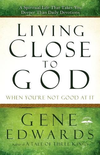 Living Close to God (When you're not Good at It): A Spiritual Life that Takes you Deeper Than Daily Devotions  by Gene Edwards at Abbey's Bookshop, 