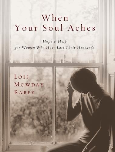 When Your Soul Aches: Hope and Help for Women Who Have Lost Their Husbands  by Lois Mowday Rabey at Abbey's Bookshop, 