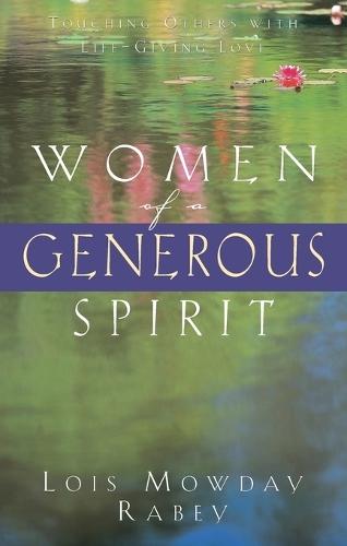 Women of a Generous Spirit: Touching Others with Life-Giving Love  by Lois Mowday Rabey at Abbey's Bookshop, 