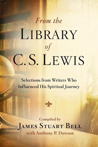 From the Library of C S Lewis: Selections from Writers who Influenced His Spiritual Journey: Selections from Writers who Influenced His Spiritual Journey  by James Stuart (Jr) Bell at Abbey's Bookshop, 