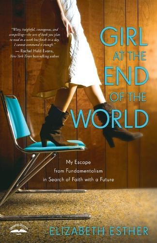 Girl at the End of the World: My Escape from Fundamentalism in Search of Faith with a Future  by Elizabeth Esther at Abbey's Bookshop, 