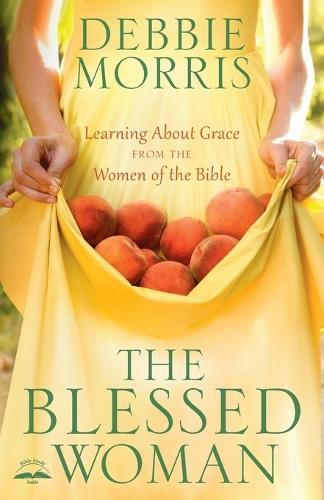 The Blessed Woman: Discover a Life of Grace with the Women of the Bible  by Debbie Morris at Abbey's Bookshop, 