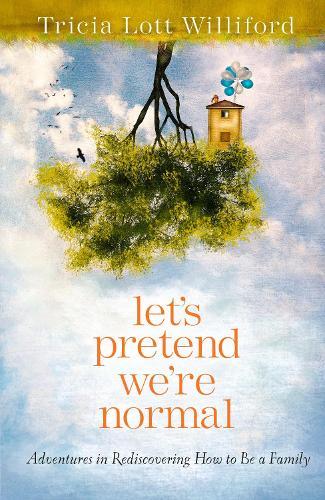 Let's Pretend we're Normal: Adventures in Rediscovering How to be a Family  by Tricia Lott Williford at Abbey's Bookshop, 